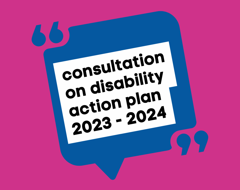 pink background with blue speech bubble. Text read: consultation on the disability action plan 2023 -2024