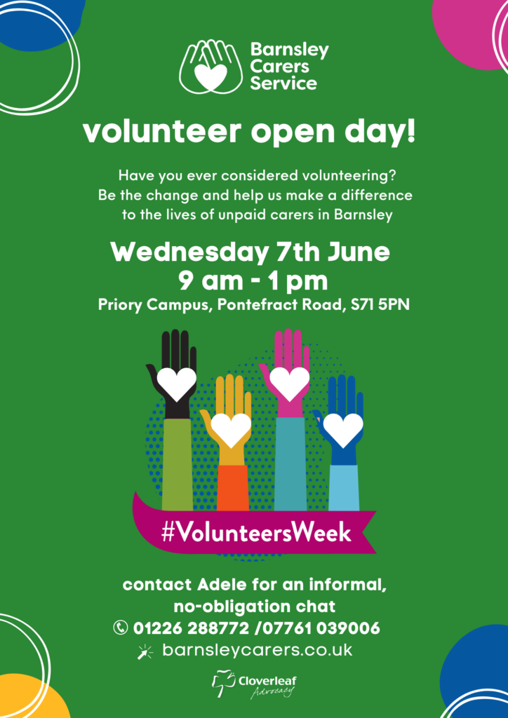 green poster with four multicoloured arms extended holding hearts in their hands to promote a volunteer open day on Wedneasday 7th June from 9am - 1pm. 
A pink banner across the front reads #volunteersweek202
Barnsley Carers Service logo is at the top of the image with contact details and the Cloverleaf Advocacy log at the bottom. 